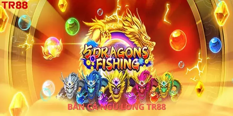 Bắn cá ngũ long Tr88