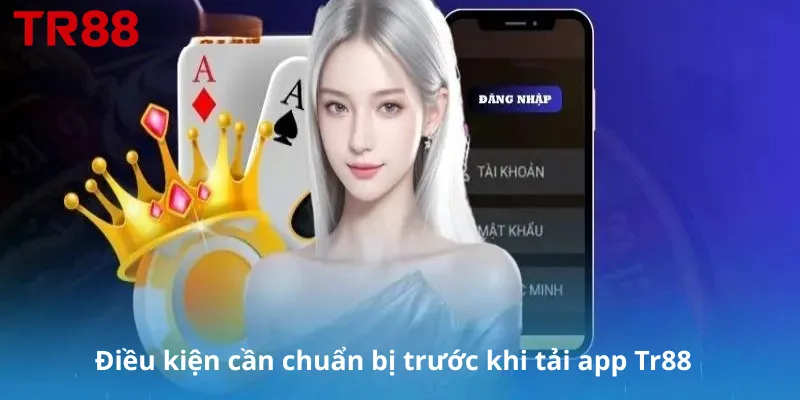 Điều kiện cần chuẩn bị trước khi tải app Tr88